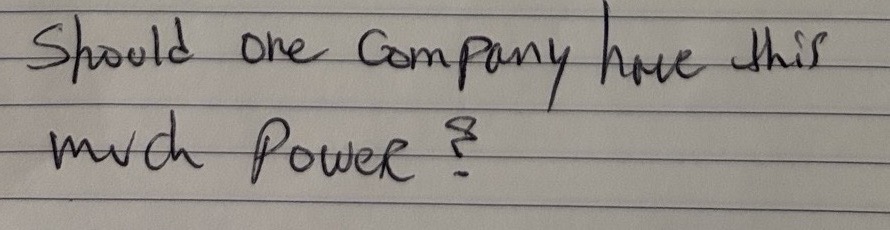 Handwritten: Should one company have this much power?